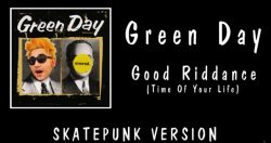 Green Day’s "Good Riddance (Time Of Your Life)" skate punk version