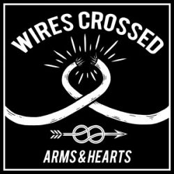 Arms & Hearts – Wires Crossed