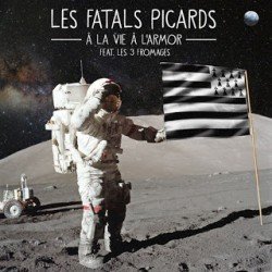 2016-06-22 VIDEO – LES FATALS PICARDS feat LES 3 FROMAGES "À la vie, à l’Armor"