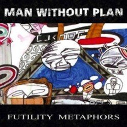 Man Without Plan – Futility Metaphors (2003)