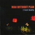 Man Without Plan – I Feel Badly (2000)