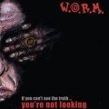 W.O.R.M. – If You Can’t See The Truth… You’re Not Looking (2008)