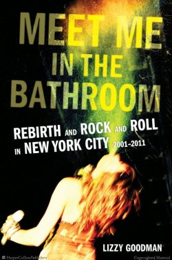 15 Great Andecdotes from Lizzy Goodman’s NYC Alt-Rock Oral History Meet Me in the Bathroom